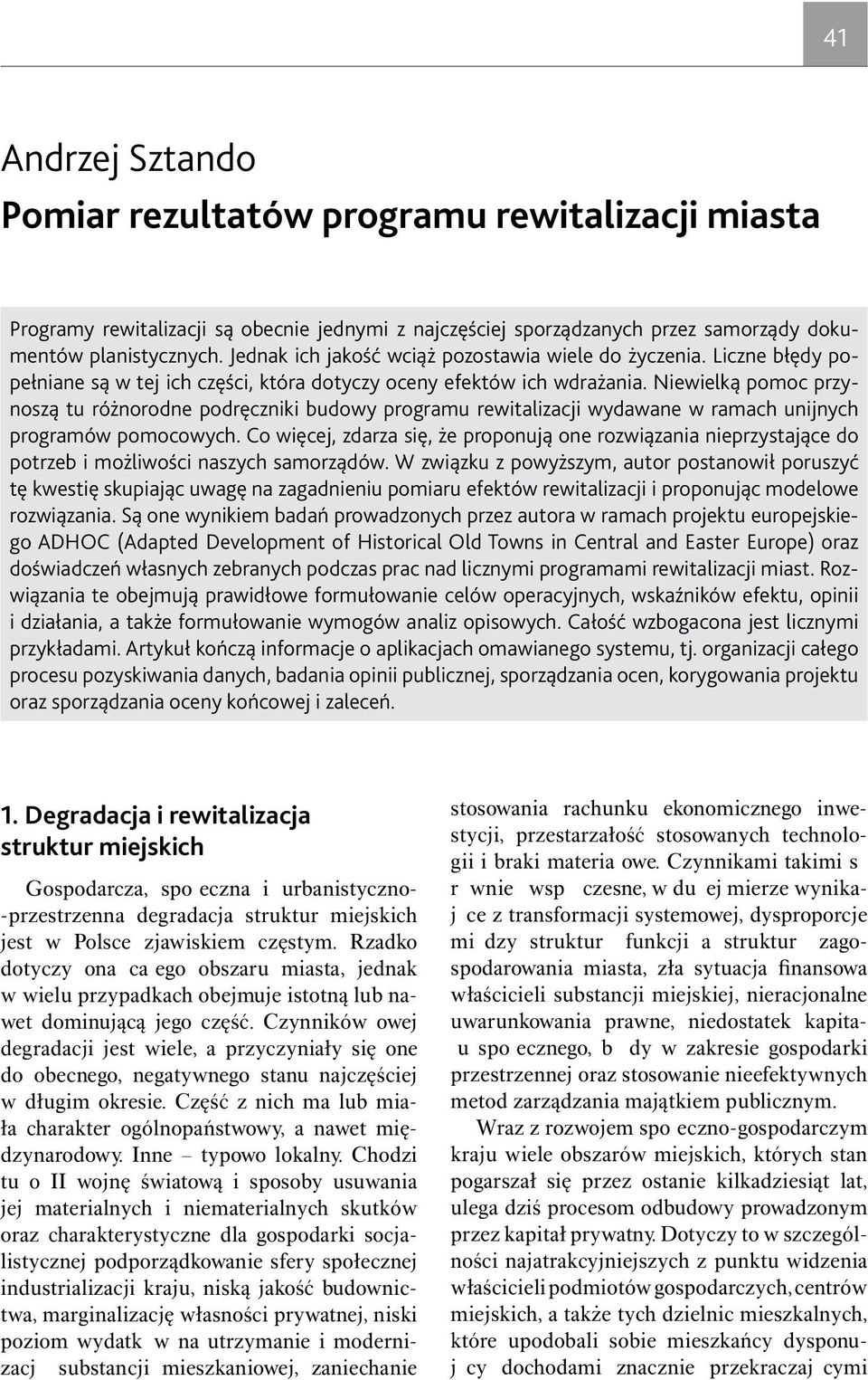 Niewielką pomoc przynoszą tu różnorodne podręczniki budowy programu rewitalizacji wydawane w ramach unijnych programów pomocowych.
