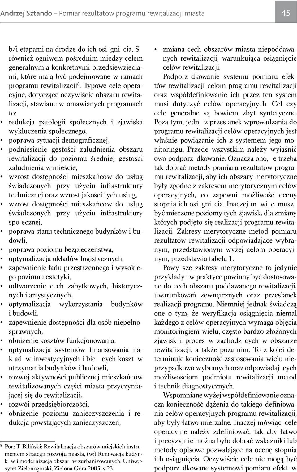 demograficznej, podniesienie gęstości zaludnienia obszaru rewitalizacji do poziomu średniej gęstości zaludnienia w mieście, wzrost dostępności mieszkańców do usług świadczonych przy użyciu