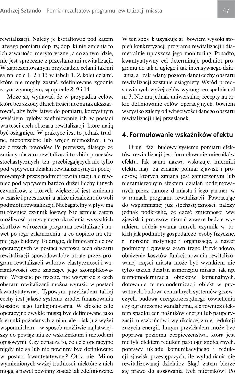 Może się wydawać, że w przypadku celów, które bez szkody dla ich treści można tak ukształtować, aby były łatwe do pomiaru, korzystnym wyjściem byłoby zdefiniowanie ich w postaci wartości cech obszaru