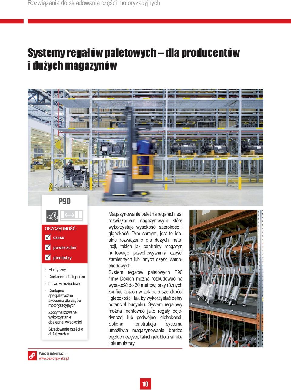 szerokość i głębokość. Tym samym, jest to idealne rozwiązanie dla dużych instalacji, takich jak centralny magazyn hurtowego przechowywania części zamiennych lub innych części samochodowych.