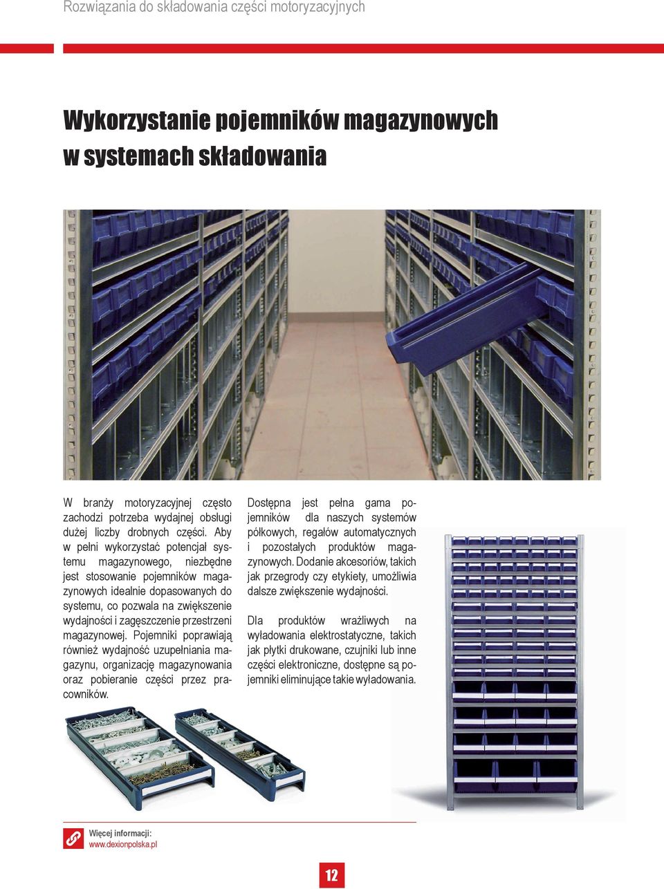 przestrzeni magazynowej. Pojemniki poprawiają również wydajność uzupełniania magazynu, organizację magazynowania oraz pobieranie części przez pracowników.