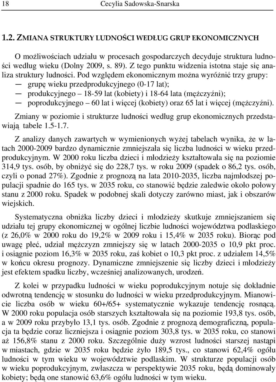 Pod względem ekonomicznym można wyróżnić trzy grupy: grupę wieku przedprodukcyjnego (0-17 lat); produkcyjnego 18-59 lat (kobiety) i 18-64 lata (mężczyźni); poprodukcyjnego 60 lat i więcej (kobiety)