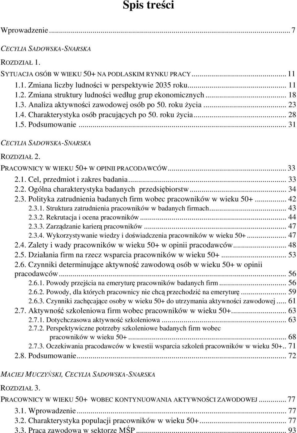 5. Podsumowanie... 31 CECYLIA SADOWSKA-SNARSKA ROZDZIAŁ 2. PRACOWNICY W WIEKU 50+ W OPINII PRACODAWCÓW... 33 2.1. Cel, przedmiot i zakres badania... 33 2.2. Ogólna charakterystyka badanych przedsiębiorstw.