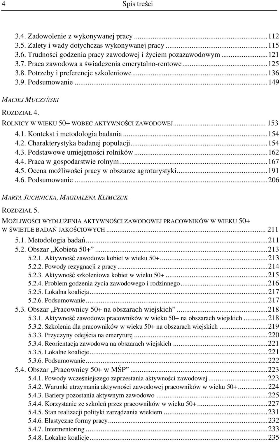 ROLNICY W WIEKU 50+ WOBEC AKTYWNOŚCI ZAWODOWEJ... 153 4.1. Kontekst i metodologia badania... 154 4.2. Charakterystyka badanej populacji... 154 4.3. Podstawowe umiejętności rolników... 162 4.4. Praca w gospodarstwie rolnym.