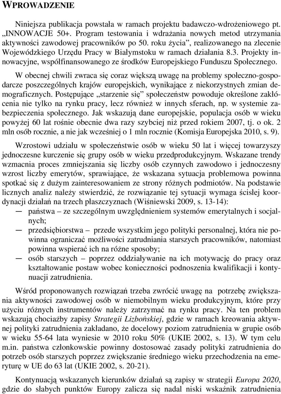 W obecnej chwili zwraca się coraz większą uwagę na problemy społeczno-gospodarcze poszczególnych krajów europejskich, wynikające z niekorzystnych zmian demograficznych.
