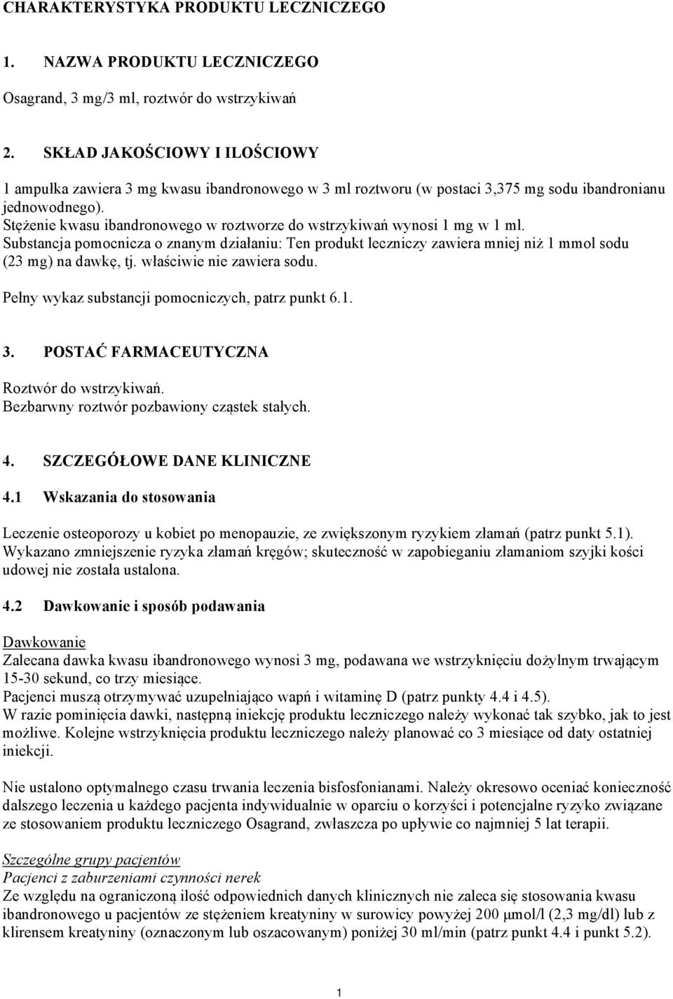 Stężenie kwasu ibandronowego w roztworze do wstrzykiwań wynosi 1 mg w 1 ml. Substancja pomocnicza o znanym działaniu: Ten produkt leczniczy zawiera mniej niż 1 mmol sodu (23 mg) na dawkę, tj.