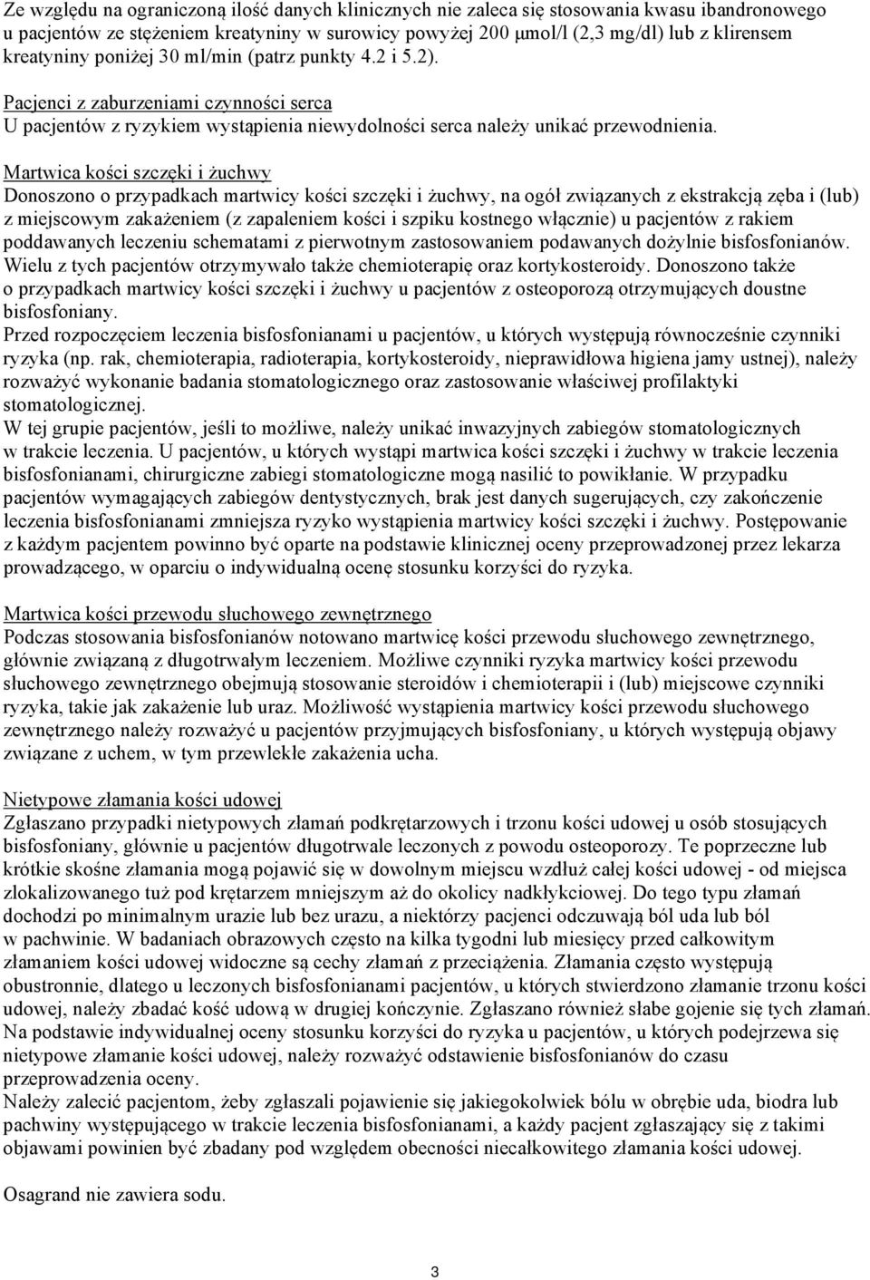 Martwica kości szczęki i żuchwy Donoszono o przypadkach martwicy kości szczęki i żuchwy, na ogół związanych z ekstrakcją zęba i (lub) z miejscowym zakażeniem (z zapaleniem kości i szpiku kostnego