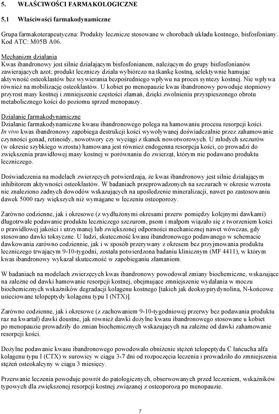 hamując aktywność osteoklastów bez wywierania bezpośredniego wpływu na proces syntezy kostnej. Nie wpływa również na mobilizację osteoklastów.