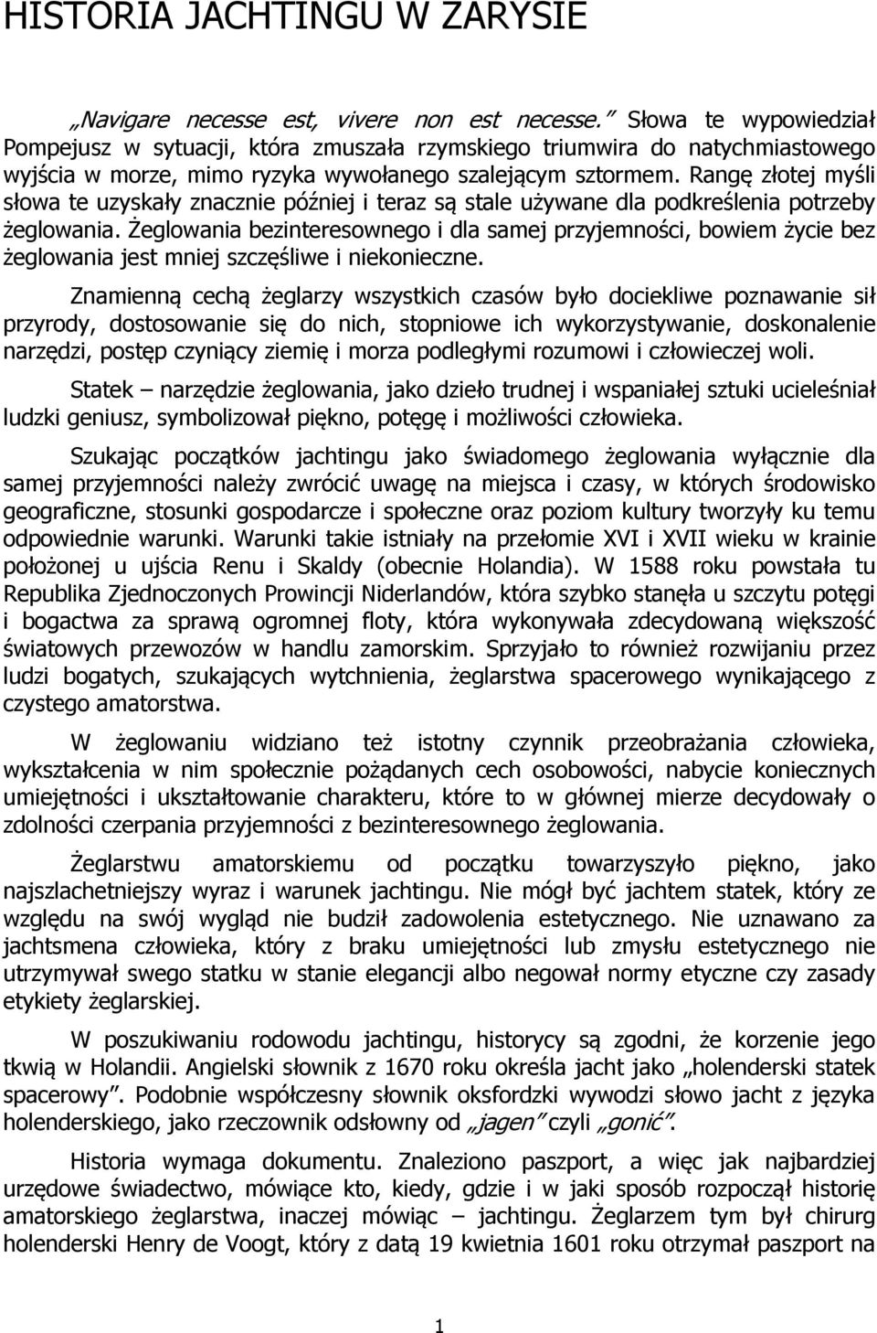 Rangę złotej myśli słowa te uzyskały znacznie później i teraz są stale używane dla podkreślenia potrzeby żeglowania.
