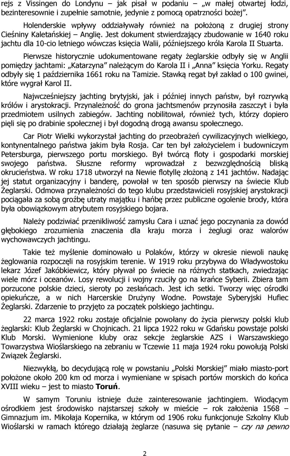 Jest dokument stwierdzający zbudowanie w 1640 roku jachtu dla 10-cio letniego wówczas księcia Walii, późniejszego króla Karola II Stuarta.