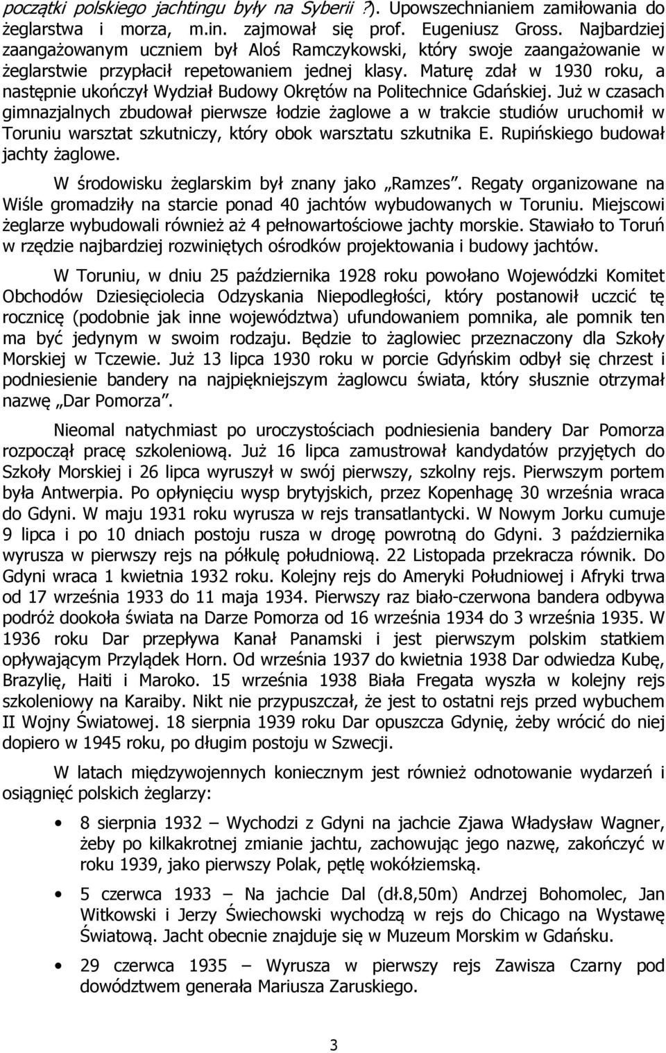 Maturę zdał w 1930 roku, a następnie ukończył Wydział Budowy Okrętów na Politechnice Gdańskiej.