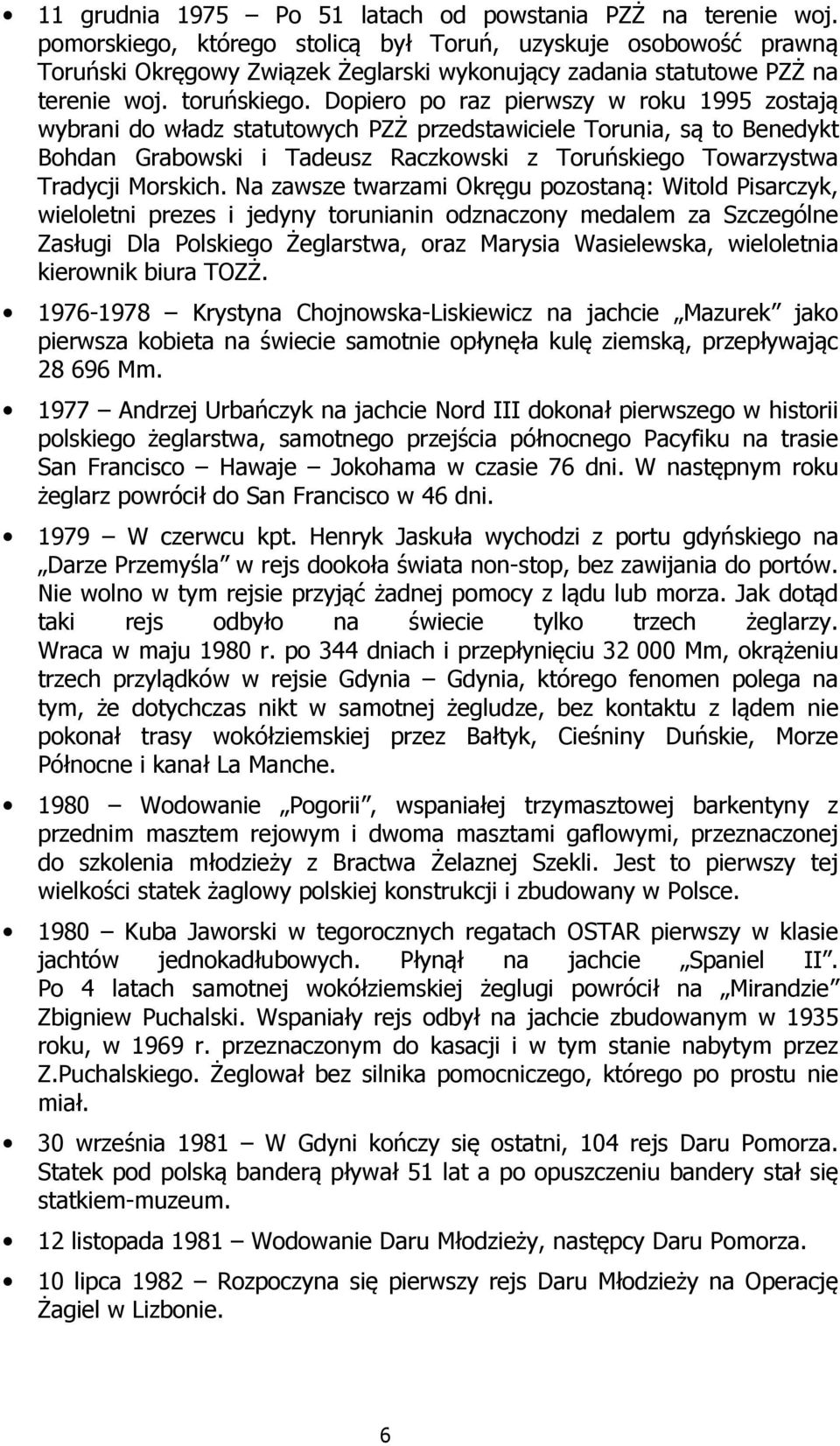 Dopiero po raz pierwszy w roku 1995 zostają wybrani do władz statutowych PZŻ przedstawiciele Torunia, są to Benedykt Bohdan Grabowski i Tadeusz Raczkowski z Toruńskiego Towarzystwa Tradycji Morskich.