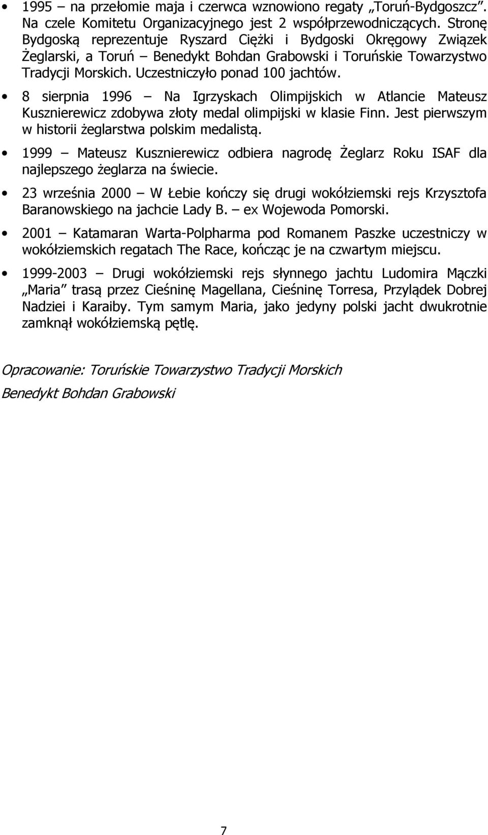 8 sierpnia 1996 Na Igrzyskach Olimpijskich w Atlancie Mateusz Kusznierewicz zdobywa złoty medal olimpijski w klasie Finn. Jest pierwszym w historii żeglarstwa polskim medalistą.