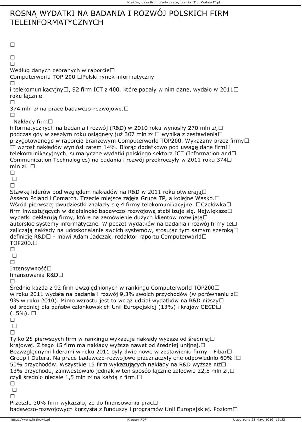 Nakłady firm informatycznych na badania i rozwój (R&D) w 2010 roku wynosiły 270 mln zł, podczas gdy w zeszłym roku osiągnęły już 307 mln zł wynika z zestawienia przygotowanego w raporcie branżowym
