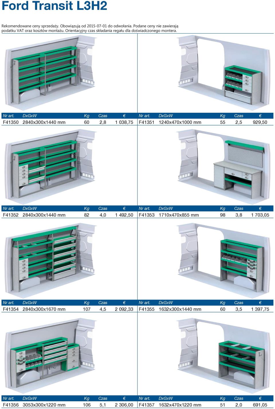 1 703,05 F41354 2840x300x1670 mm 107 4,5 2 092,33 F41355 1632x300x1440 mm 60 3,5 1