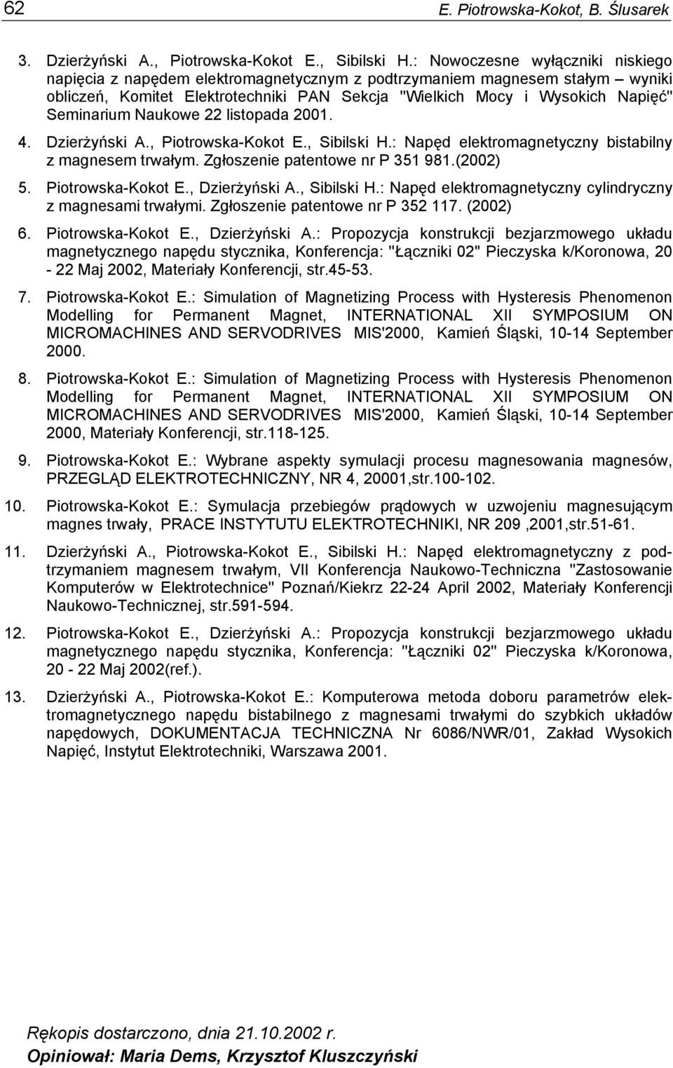 istopaa 2. 4. Dzierżyński A., Piotrowska-Kokot E., ibiski H.: Napę eektroagnetyczny bistabiny z agnese trwały. Zgłoszenie patentowe nr P 35 98.(22) 5. Piotrowska-Kokot E., Dzierżyński A., ibiski H.: Napę eektroagnetyczny cyinryczny z agnesai trwałyi.