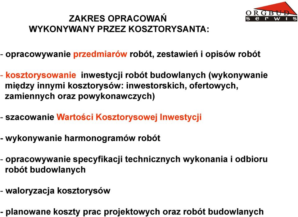 oraz powykonawczych) - szacowanie Wartości Kosztorysowej Inwestycji - wykonywanie harmonogramów robót - opracowywanie