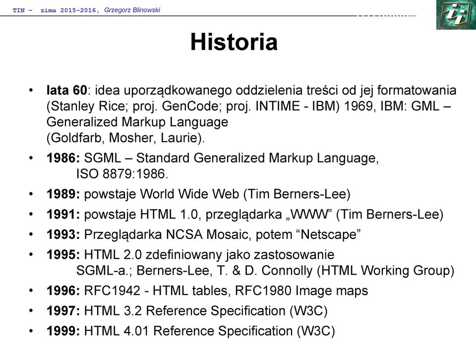 1989: powstaje World Wide Web (Tim Berners-Lee) 1991: powstaje HTML 1.