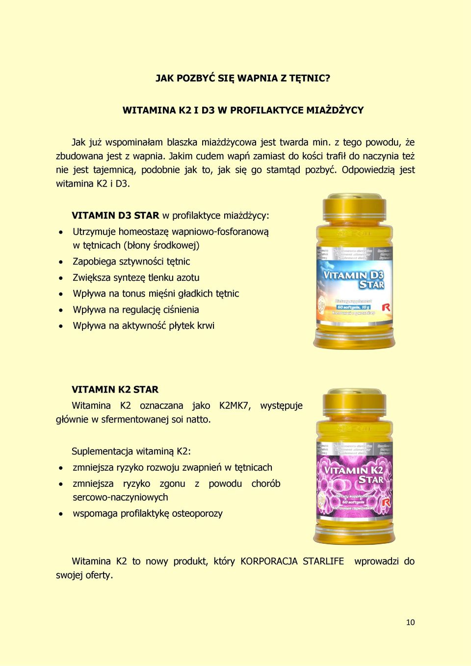 VITAMIN D3 STAR w profilaktyce miażdżycy: Utrzymuje homeostazę wapniowo-fosforanową w tętnicach (błony środkowej) Zapobiega sztywności tętnic Zwiększa syntezę tlenku azotu Wpływa na tonus mięśni