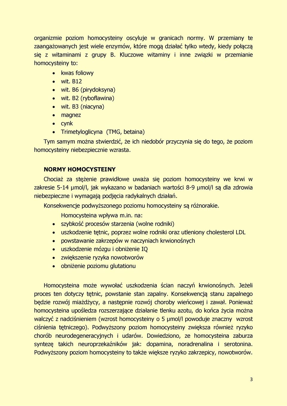 B3 (niacyna) magnez cynk Trimetyloglicyna (TMG, betaina) Tym samym można stwierdzić, że ich niedobór przyczynia się do tego, że poziom homocysteiny niebezpiecznie wzrasta.