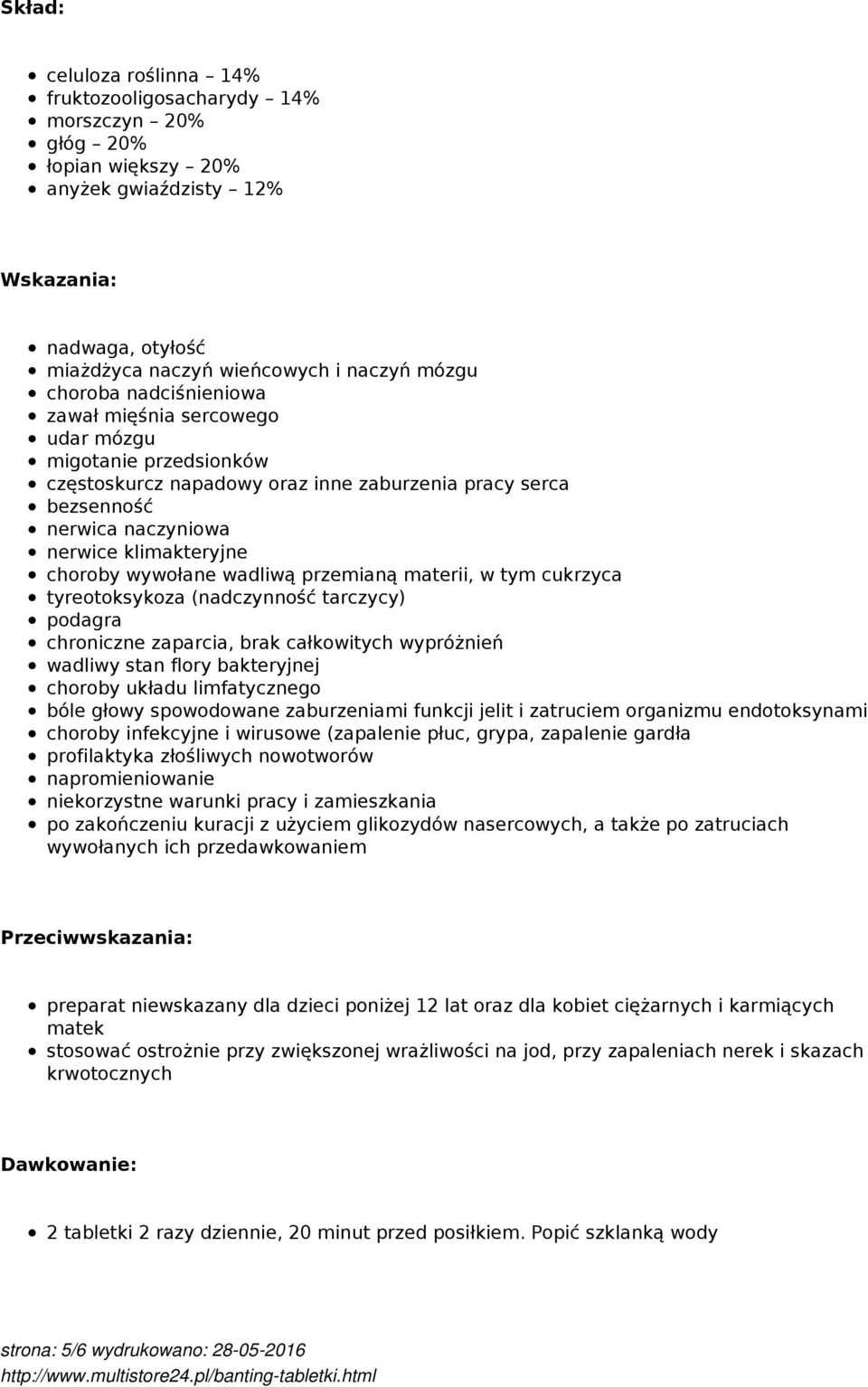 wadliwą przemianą materii, w tym cukrzyca tyreotoksykoza (nadczynność tarczycy) podagra chroniczne zaparcia, brak całkowitych wypróżnień wadliwy stan flory bakteryjnej choroby układu limfatycznego