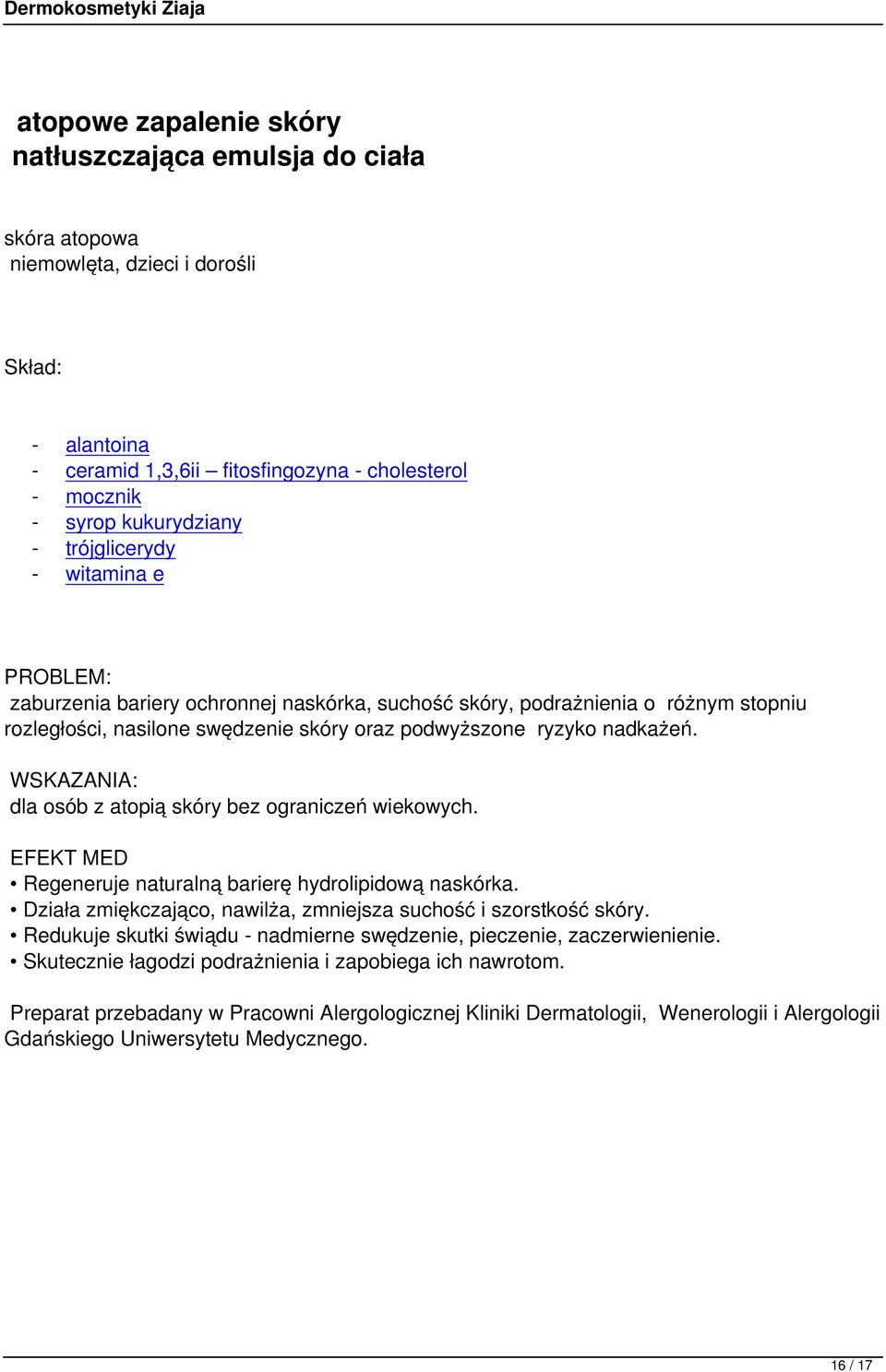 WSKAZANIA: dla osób z atopią skóry bez ograniczeń wiekowych. EFEKT MED Regeneruje naturalną barierę hydrolipidową naskórka. Działa zmiękczająco, nawilża, zmniejsza suchość i szorstkość skóry.