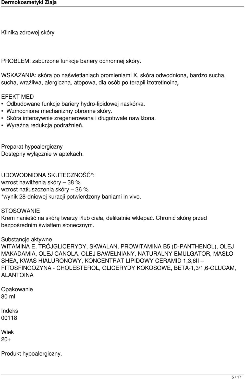 EFEKT MED Odbudowane funkcje bariery hydro-lipidowej naskórka. Wzmocnione mechanizmy obronne skóry. Skóra intensywnie zregenerowana i długotrwale nawilżona. Wyraźna redukcja podrażnień.