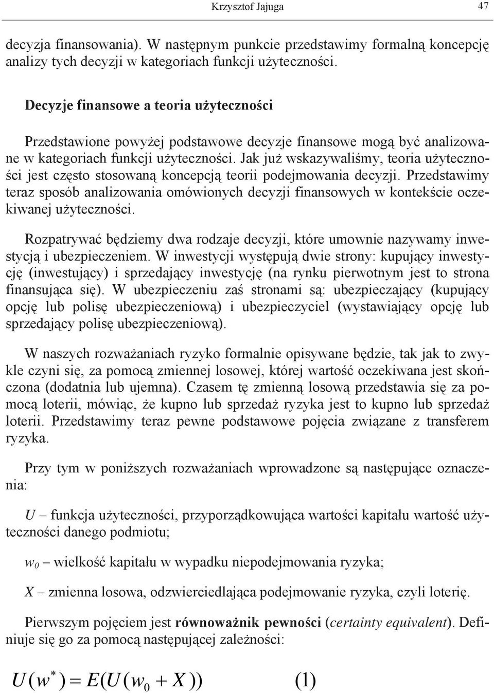 Jk już wskzywliśmy, teori użyteczności jest często stosowną koncepcją teorii podejmowni decyzji. Przedstwimy terz sposó nlizowni omówionych decyzji finnsowych w kontekście oczekiwnej użyteczności.