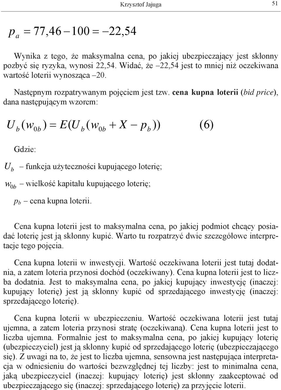 cen kupn loterii (id price), dn nstępującym wzorem: U ( w ) = E( U ( w0 + X p 0 )) (6) Gdzie: U funkcj użyteczności kupującego loterię; w 0 wielkość kpitłu kupującego loterię; p cen kupn loterii.