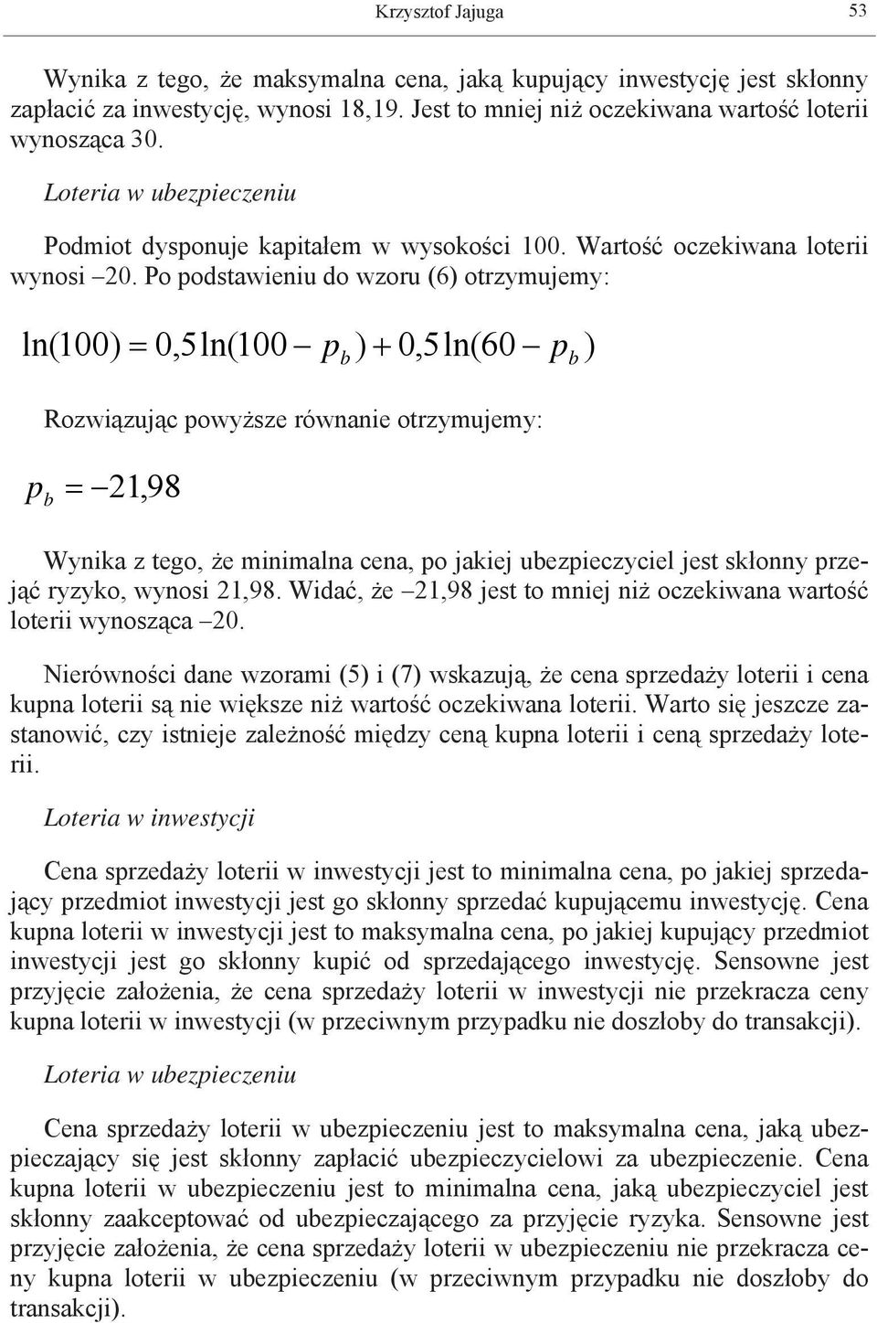 Po podstwieniu do wzoru (6) otrzymujemy: ln( 100) = 0,5ln(100 p ) + 0,5ln(60 p ) Rozwiązując powyższe równnie otrzymujemy: p = 21,98 Wynik z tego, że minimln cen, po jkiej uezpieczyciel jest skłonny