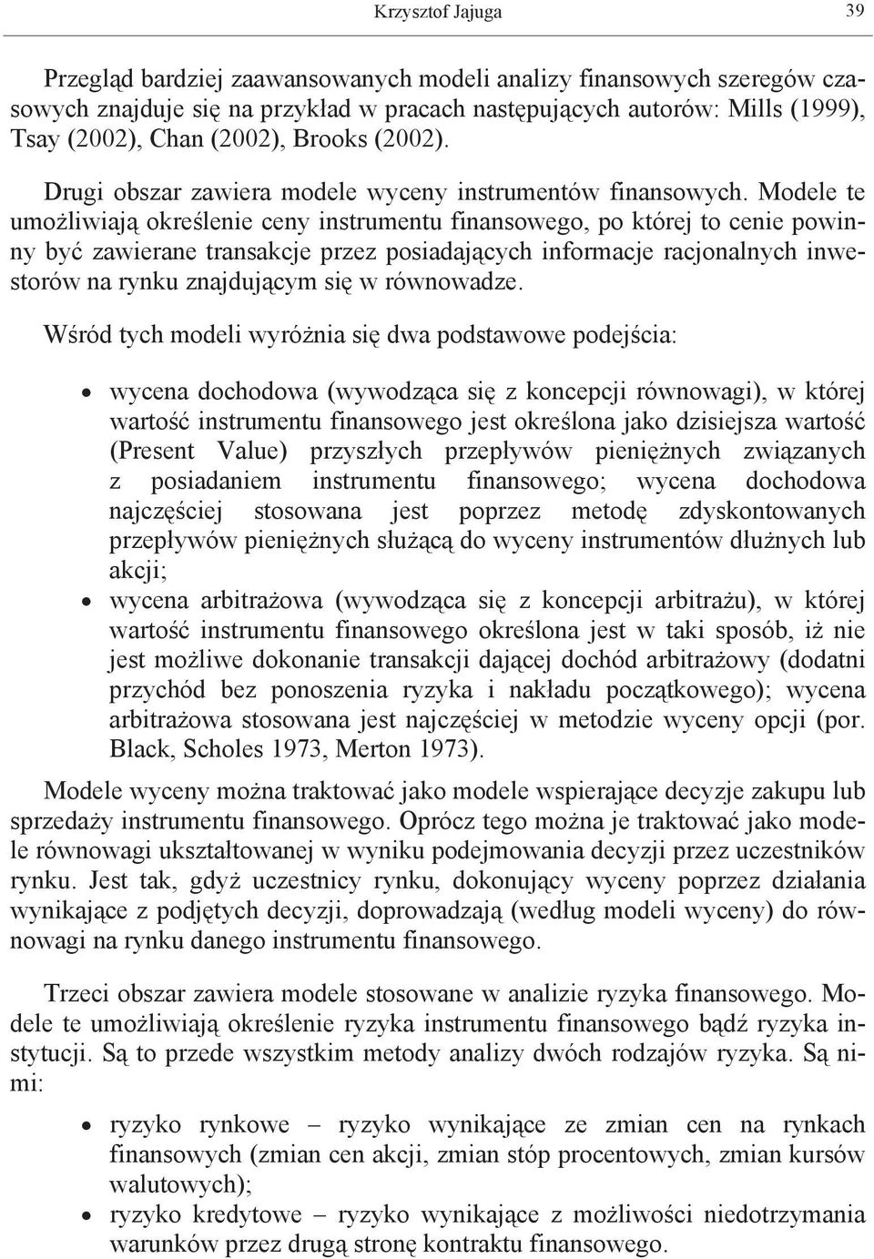 Modele te umożliwiją określenie ceny instrumentu finnsowego, po której to cenie powinny yć zwierne trnskcje przez posidjących informcje rcjonlnych inwestorów n rynku znjdującym się w równowdze.