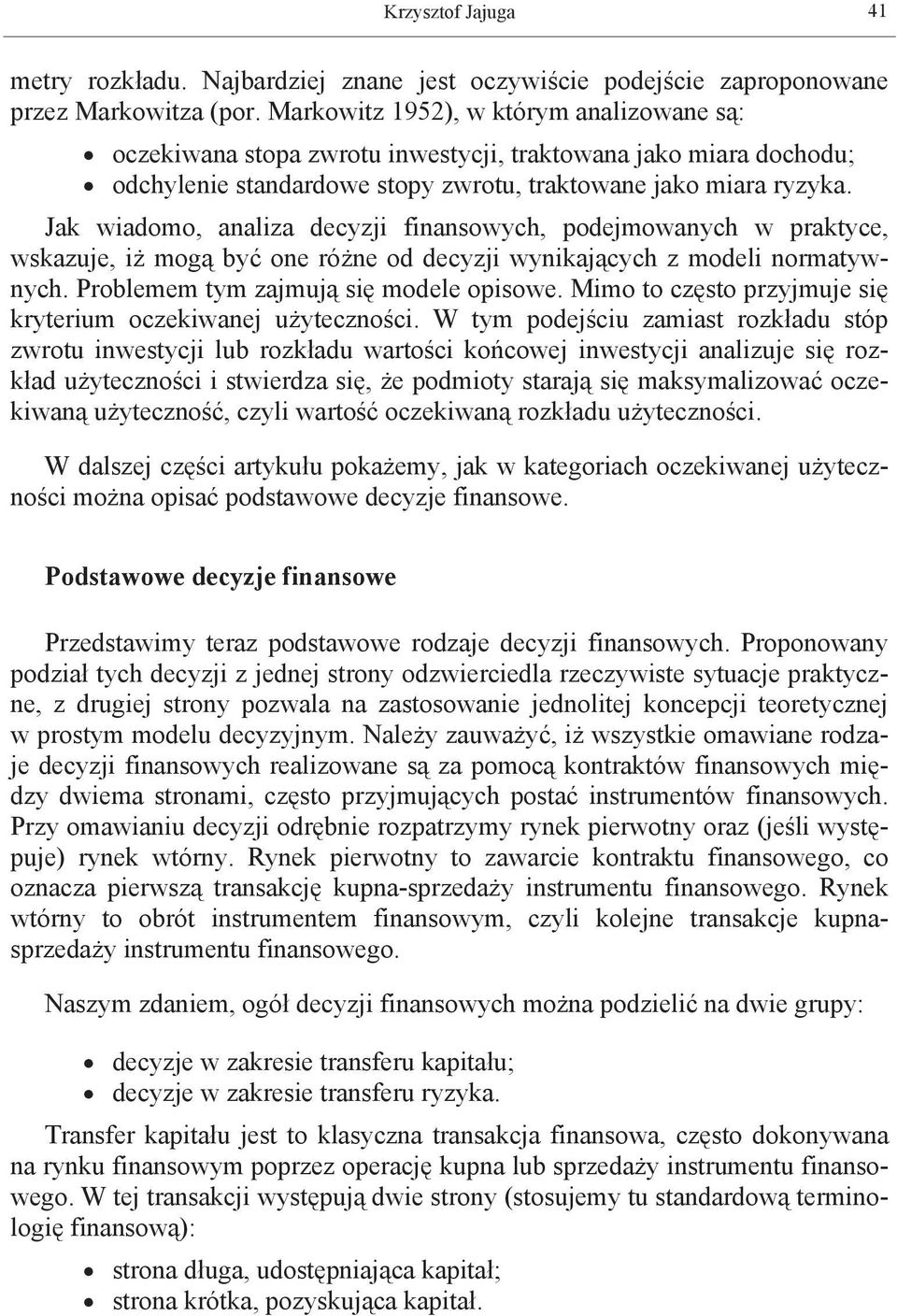 Jk widomo, nliz decyzji finnsowych, podejmownych w prktyce, wskzuje, iż mogą yć one różne od decyzji wynikjących z modeli normtywnych. Prolemem tym zjmują się modele opisowe.