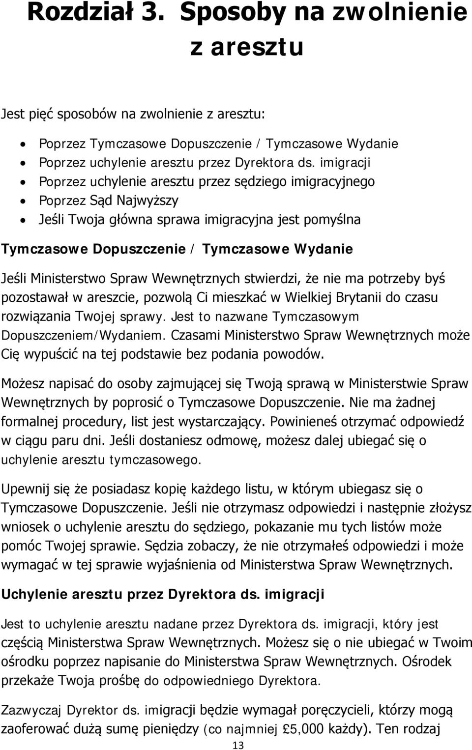 Ministerstwo Spraw Wewnętrznych stwierdzi, że nie ma potrzeby byś pozostawał w areszcie, pozwolą Ci mieszkać w Wielkiej Brytanii do czasu rozwiązania Twojej sprawy.