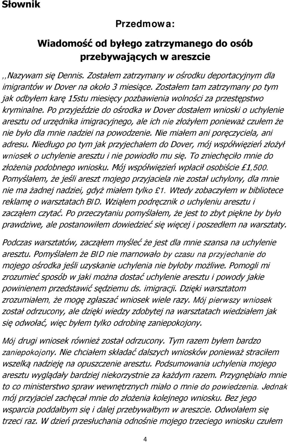 Po przyjeździe do ośrodka w Dover dostałem wnioski o uchylenie aresztu od urzędnika imigracyjnego, ale ich nie złożyłem ponieważ czułem że nie było dla mnie nadziei na powodzenie.