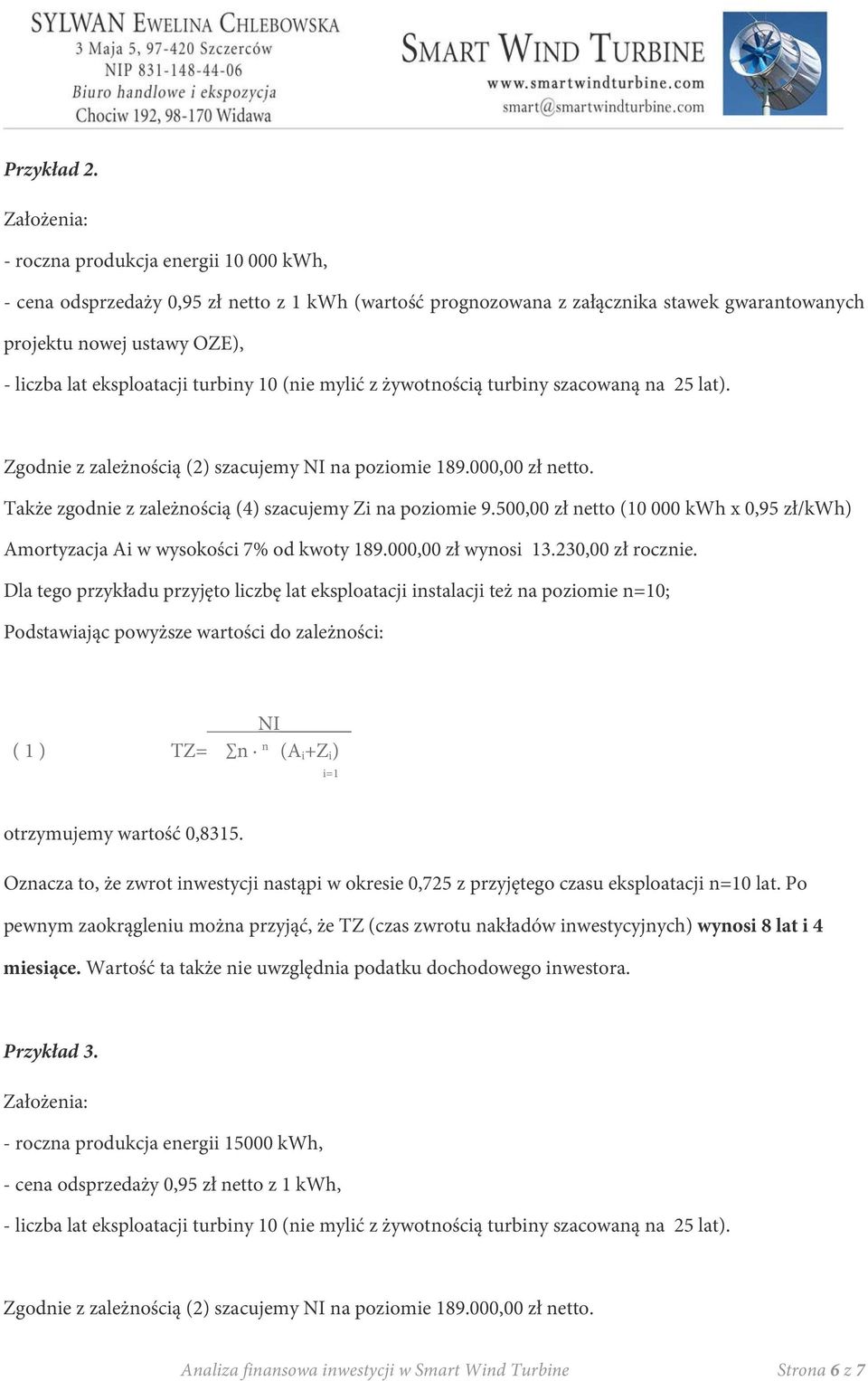 eksploatacji turbiny 10 (nie mylić z żywotnością turbiny szacowaną na 25 lat). Zgodnie z zależnością (2) szacujemy NI na poziomie 189.000,00 zł netto.