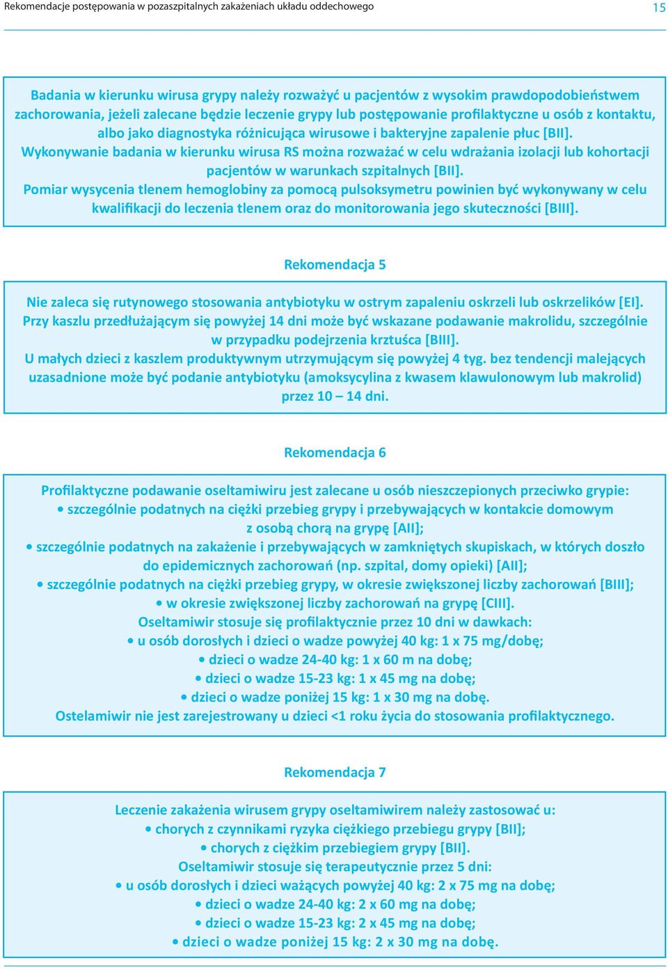 Wykonywanie badania w kierunku wirusa RS można rozważać w celu wdrażania izolacji lub kohortacji pacjentów w warunkach szpitalnych [BII].