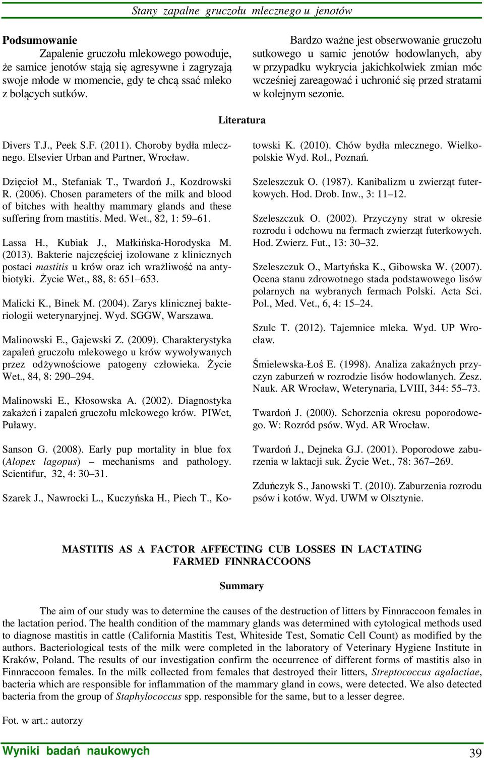 Literatura Divers T.J., Peek S.F. (2011). Choroby bydła mlecznego. Elsevier Urban and Partner, Wrocław. Dzięcioł M., Stefaniak T., Twardoń J., Kozdrowski R. (2006).