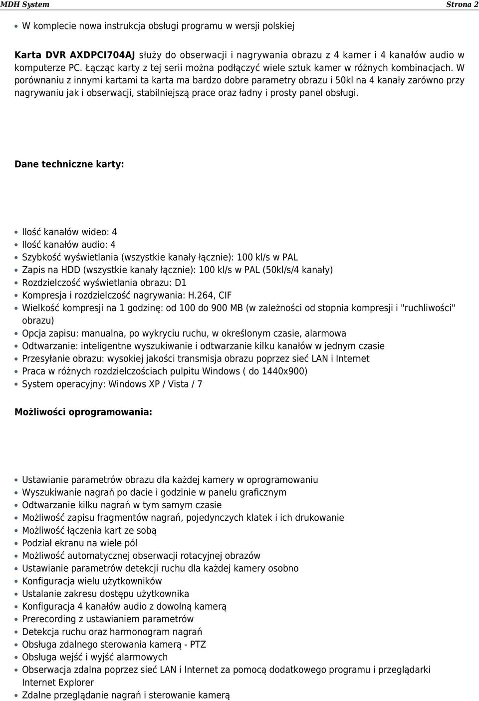 W porównaniu z innymi kartami ta karta ma bardzo dobre parametry obrazu i 50kl na 4 kanały zarówno przy nagrywaniu jak i obserwacji, stabilniejszą prace oraz ładny i prosty panel obsługi.