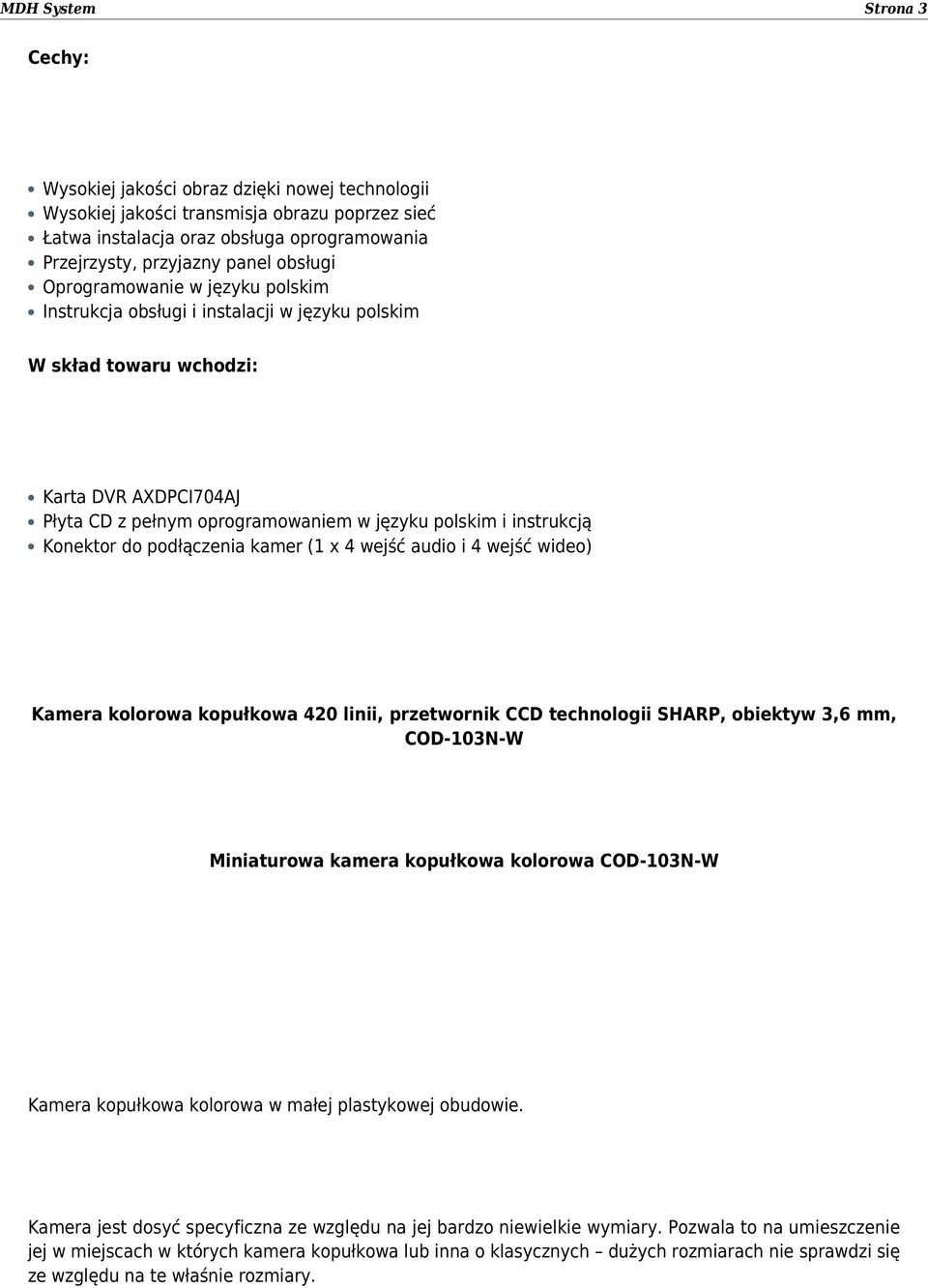 Konektor do podłączenia kamer (1 x 4 wejść audio i 4 wejść wideo) Kamera kolorowa kopułkowa 420 linii, przetwornik CCD technologii SHARP, obiektyw 3,6 mm, COD-103N-W Miniaturowa kamera kopułkowa