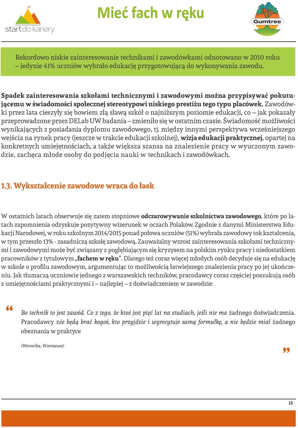 Zawodówki przez lata cieszyły się bowiem złą sławą szkół o najniższym poziomie edukacji, co jak pokazały przeprowadzone przez DELab UW badania zmieniło się w ostatnim czasie.