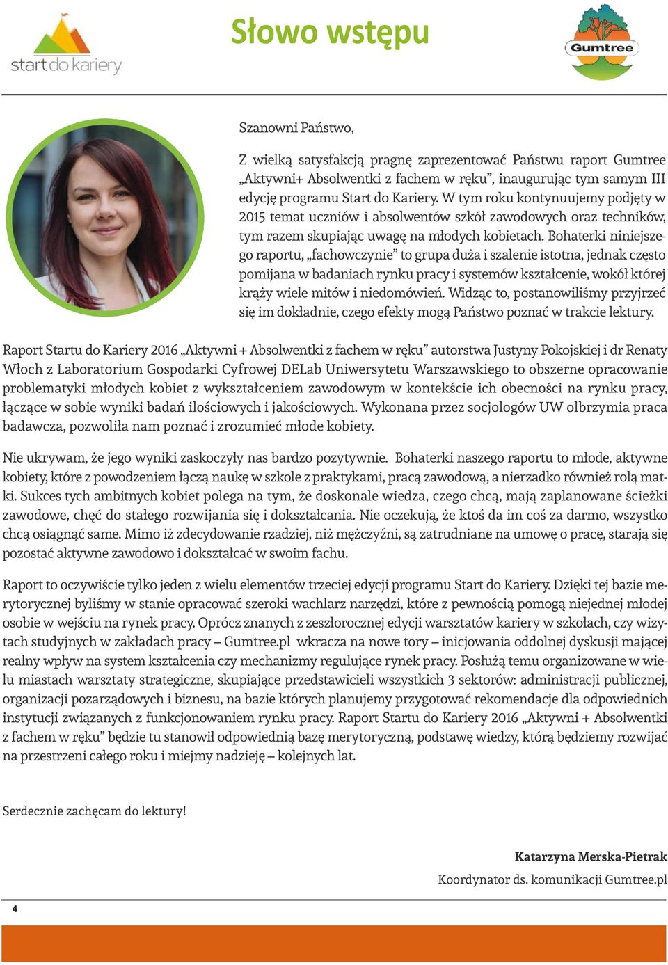 Bohaterki niniejszego raportu, fachowczynie to grupa duża i szalenie istotna, jednak często pomijana w badaniach rynku pracy i systemów kształcenie, wokół której krąży wiele mitów i niedomówień.