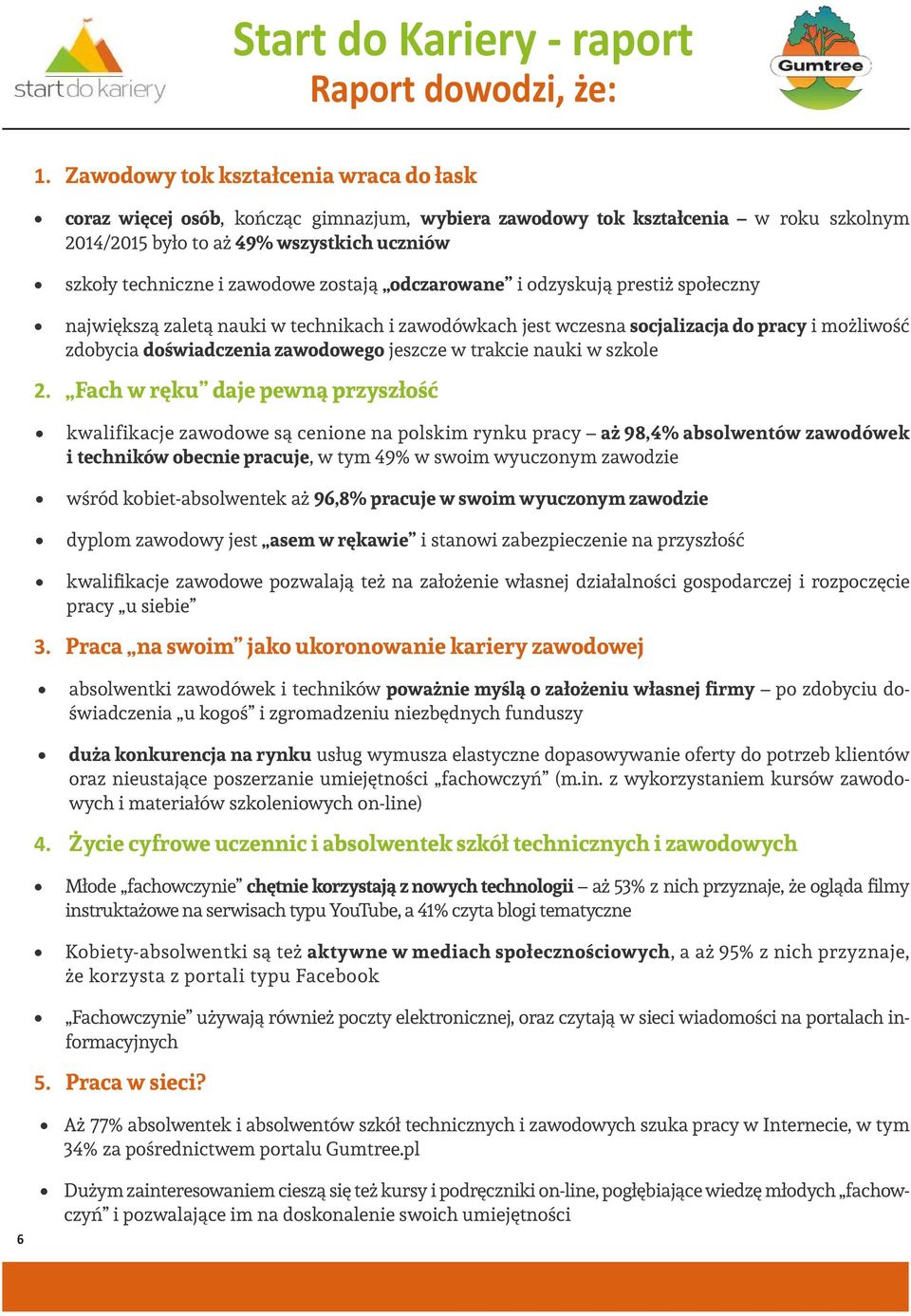 zostają odczarowane i odzyskują prestiż społeczny największą zaletą nauki w technikach i zawodówkach jest wczesna socjalizacja do pracy i możliwość zdobycia doświadczenia zawodowego jeszcze w trakcie