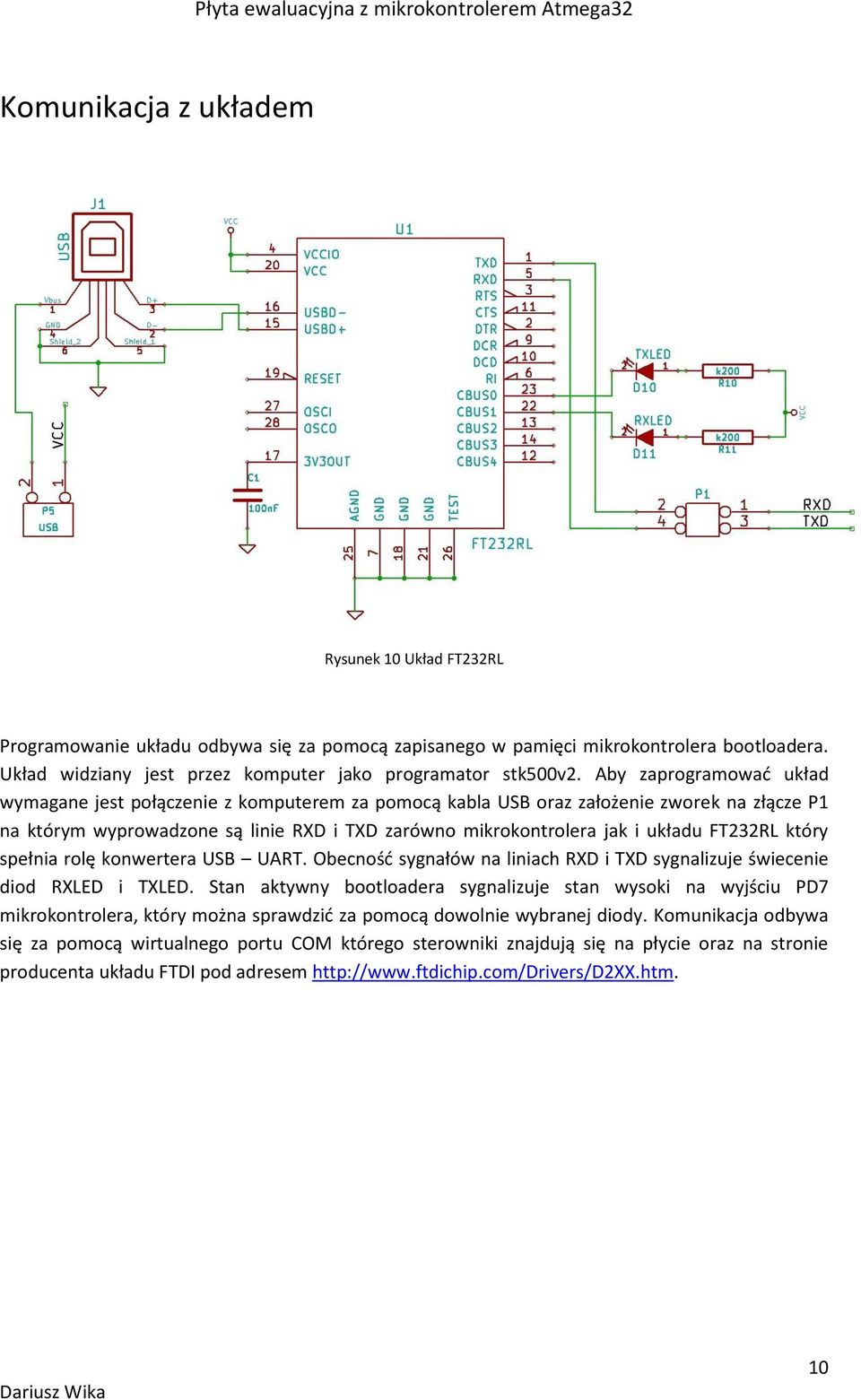 FT232RL który spełnia rolę konwertera USB UART. Obecność sygnałów na liniach RXD i TXD sygnalizuje świecenie diod RXLED i TXLED.