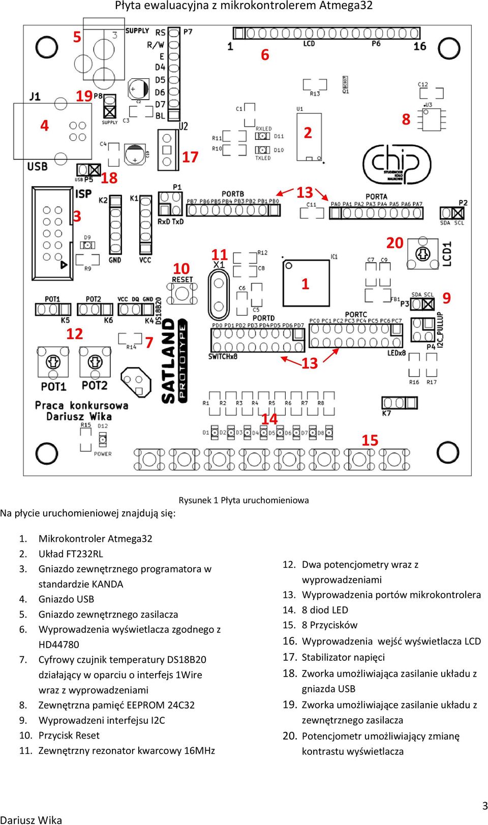 Cyfrowy czujnik temperatury DS18B20 działający w oparciu o interfejs 1Wire wraz z wyprowadzeniami 8. Zewnętrzna pamięć EEPROM 24C32 9. Wyprowadzeni interfejsu I2C 10. Przycisk Reset 11.