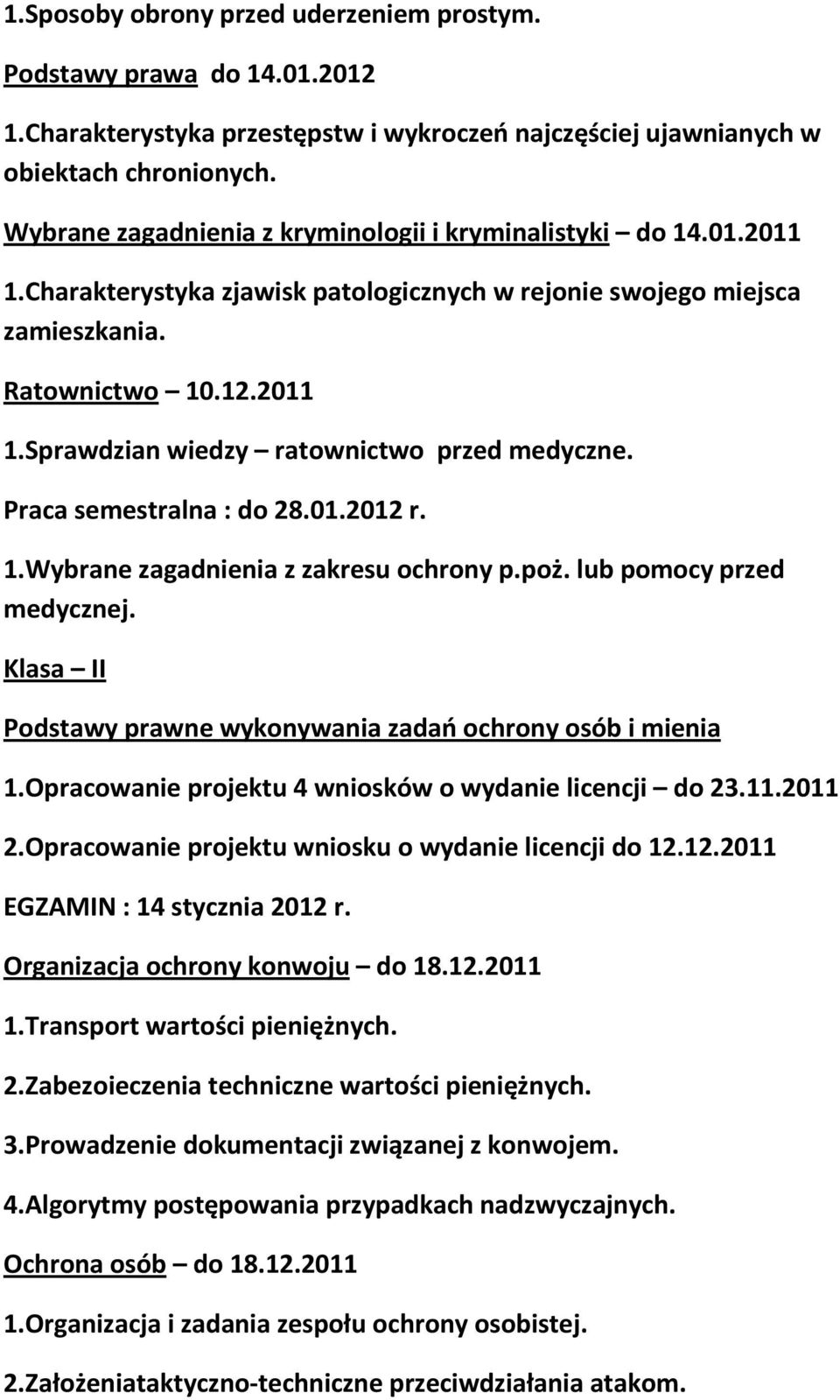 Praca semestralna : do 28.01.2012 r. 1.Wybrane zagadnienia z zakresu ochrony p.poż. lub pomocy przed medycznej. Klasa II Podstawy prawne wykonywania zadań ochrony osób i mienia 1.