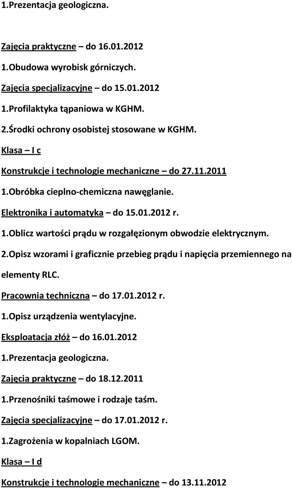 2.Opisz wzorami i graficznie przebieg prądu i napięcia przemiennego na elementy RLC. Pracownia techniczna do 17.01.2012 r. 1.Opisz urządzenia wentylacyjne. Eksploatacja złóż do 16.01.2012 1.