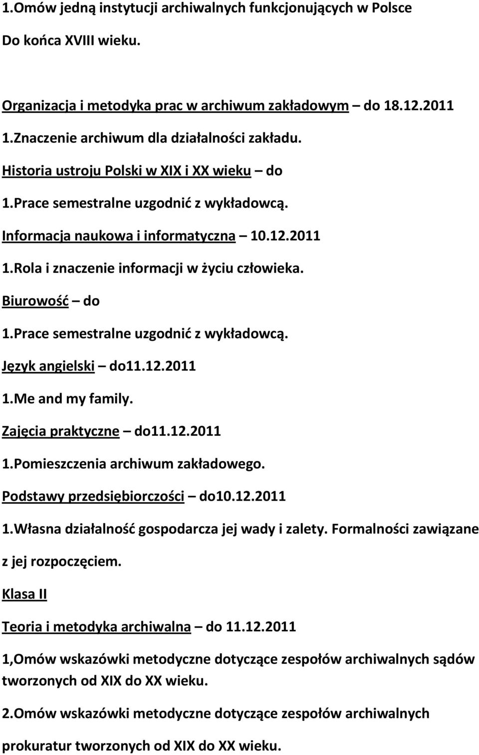 Prace semestralne uzgodnić z wykładowcą. Język angielski do11.12.2011 1.Me and my family. Zajęcia praktyczne do11.12.2011 1.Pomieszczenia archiwum zakładowego. Podstawy przedsiębiorczości do10.12.2011 1.Własna działalność gospodarcza jej wady i zalety.