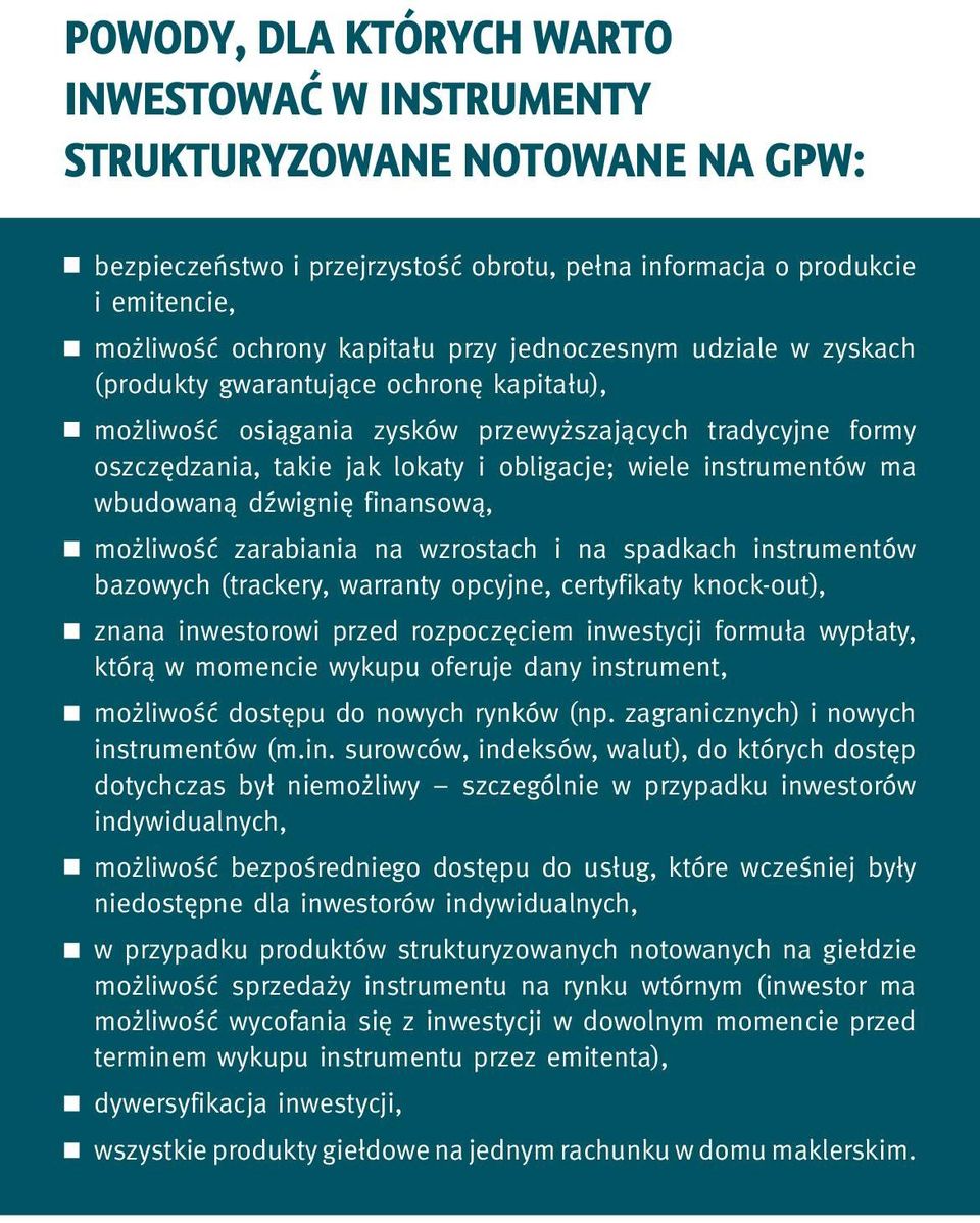 wbudowaną dźwignię finansową, możliwość zarabiania na wzrostach i na spadkach instrumentów bazowych (trackery, warranty opcyjne, certyfikaty knock-out), znana inwestorowi przed rozpoczęciem