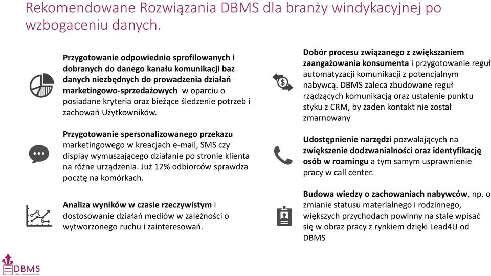 śledzenie potrzeb i zachowań Użytkowników. Przygotowanie spersonalizowanego przekazu marketingowego w kreacjach e-mail, SMS czy display wymuszającego działanie po stronie klienta na różne urządzenia.