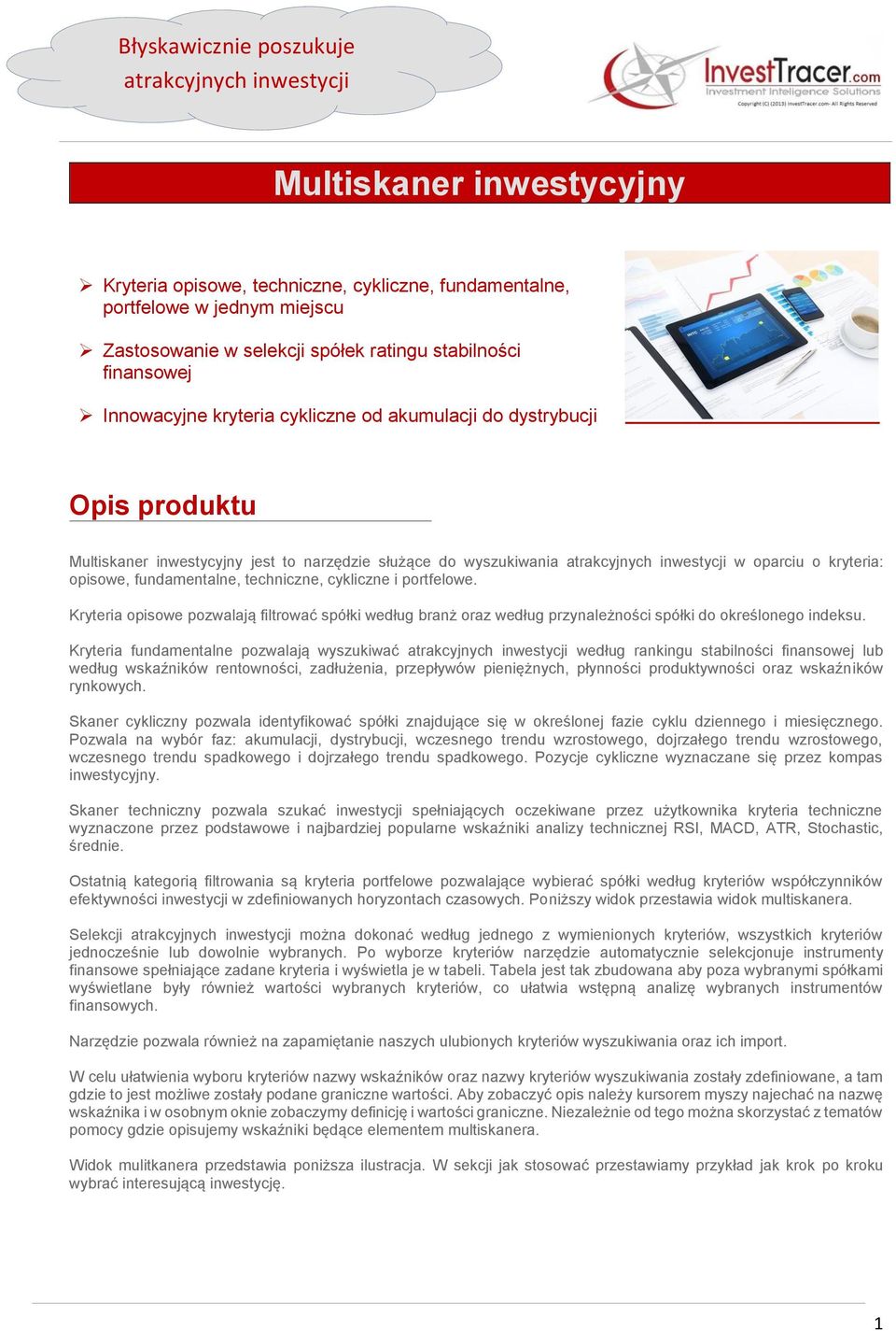 kryteria: opisowe, fundamentalne, techniczne, cykliczne i portfelowe. Kryteria opisowe pozwalają filtrować spółki według branż oraz według przynależności spółki do określonego indeksu.